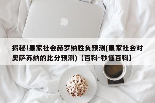 揭秘!皇家社会赫罗纳胜负预测(皇家社会对奥萨苏纳的比分预测)【百科-秒懂百科】