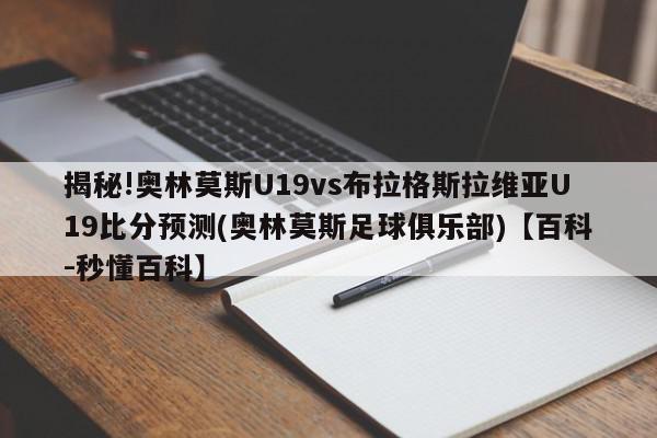 揭秘!奥林莫斯U19vs布拉格斯拉维亚U19比分预测(奥林莫斯足球俱乐部)【百科-秒懂百科】