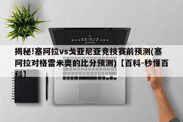 揭秘!塞阿拉vs戈亚尼亚竞技赛前预测(塞阿拉对格雷米奥的比分预测)【百科-秒懂百科】