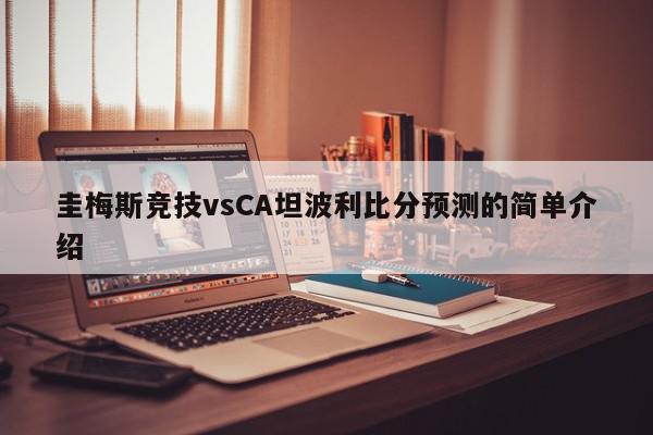 圭梅斯竞技vsCA坦波利比分预测的简单介绍