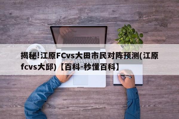 揭秘!江原FCvs大田市民对阵预测(江原fcvs大邱)【百科-秒懂百科】