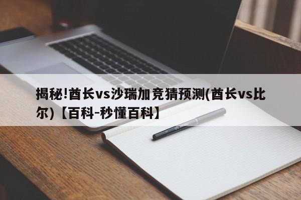 揭秘!酋长vs沙瑞加竞猜预测(酋长vs比尔)【百科-秒懂百科】