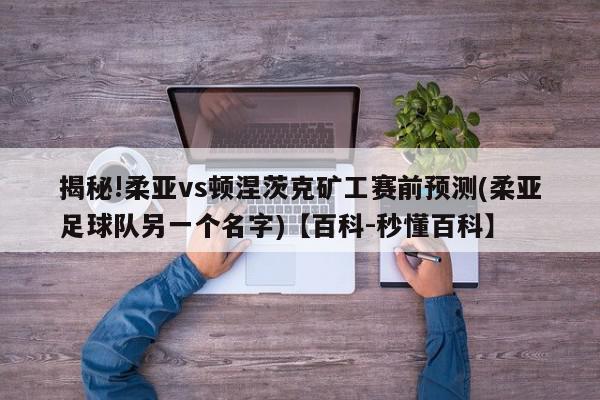 揭秘!柔亚vs顿涅茨克矿工赛前预测(柔亚足球队另一个名字)【百科-秒懂百科】