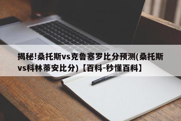 揭秘!桑托斯vs克鲁塞罗比分预测(桑托斯vs科林蒂安比分)【百科-秒懂百科】