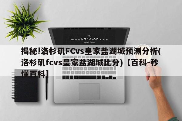 揭秘!洛杉矶FCvs皇家盐湖城预测分析(洛杉矶fcvs皇家盐湖城比分)【百科-秒懂百科】