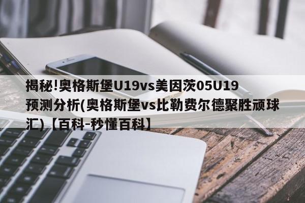 揭秘!奥格斯堡U19vs美因茨05U19预测分析(奥格斯堡vs比勒费尔德聚胜顽球汇)【百科-秒懂百科】