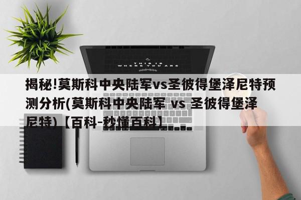 揭秘!莫斯科中央陆军vs圣彼得堡泽尼特预测分析(莫斯科中央陆军 vs 圣彼得堡泽尼特)【百科-秒懂百科】