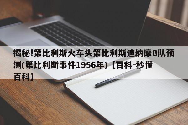 揭秘!第比利斯火车头第比利斯迪纳摩B队预测(第比利斯事件1956年)【百科-秒懂百科】