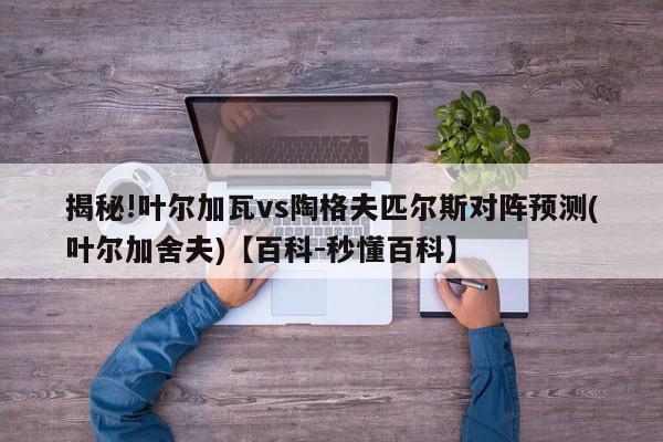 揭秘!叶尔加瓦vs陶格夫匹尔斯对阵预测(叶尔加舍夫)【百科-秒懂百科】