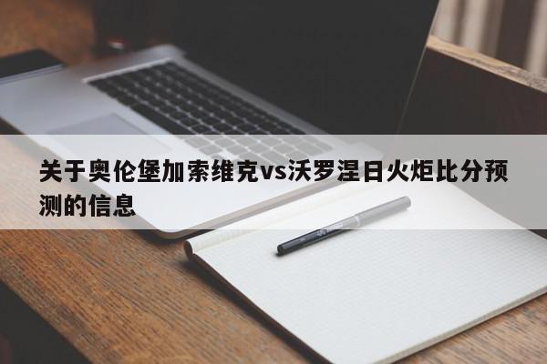 关于奥伦堡加索维克vs沃罗涅日火炬比分预测的信息