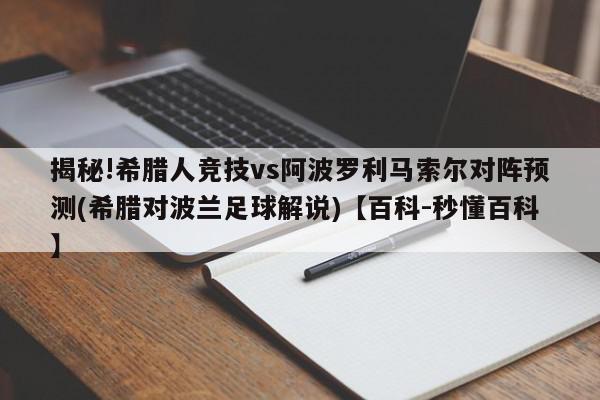 揭秘!希腊人竞技vs阿波罗利马索尔对阵预测(希腊对波兰足球解说)【百科-秒懂百科】