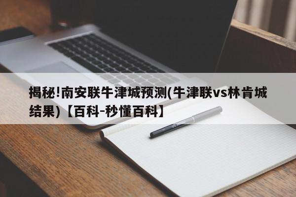 揭秘!南安联牛津城预测(牛津联vs林肯城结果)【百科-秒懂百科】