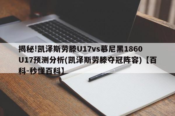 揭秘!凯泽斯劳滕U17vs慕尼黑1860U17预测分析(凯泽斯劳滕夺冠阵容)【百科-秒懂百科】