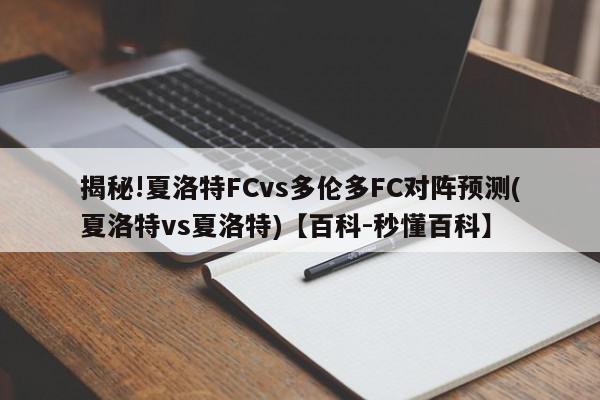 揭秘!夏洛特FCvs多伦多FC对阵预测(夏洛特vs夏洛特)【百科-秒懂百科】