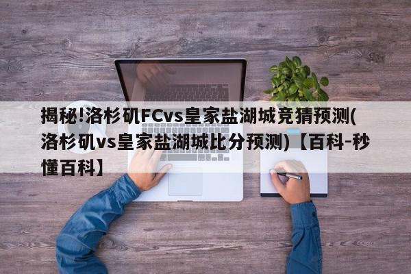 揭秘!洛杉矶FCvs皇家盐湖城竞猜预测(洛杉矶vs皇家盐湖城比分预测)【百科-秒懂百科】