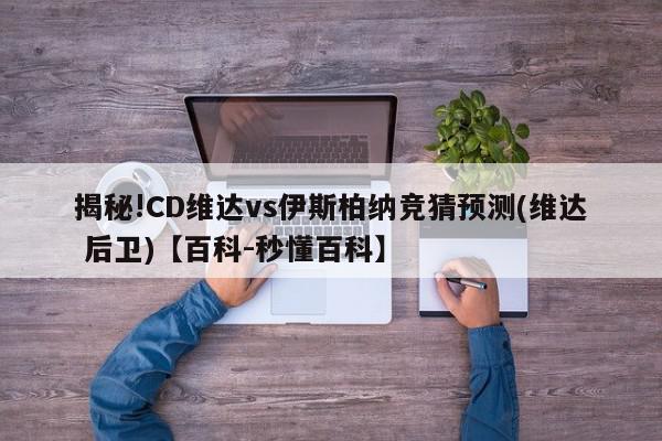 揭秘!CD维达vs伊斯柏纳竞猜预测(维达 后卫)【百科-秒懂百科】