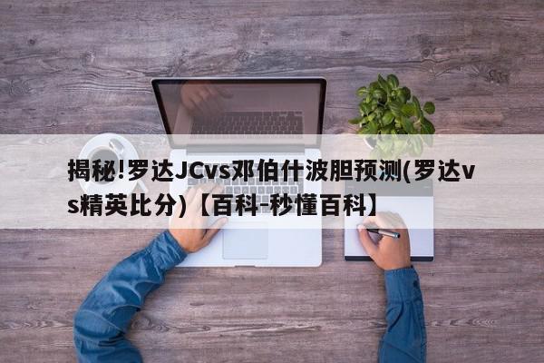 揭秘!罗达JCvs邓伯什波胆预测(罗达vs精英比分)【百科-秒懂百科】