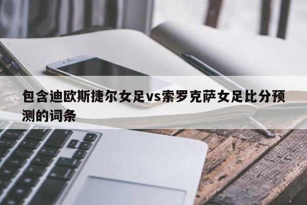 包含迪欧斯捷尔女足vs索罗克萨女足比分预测的词条