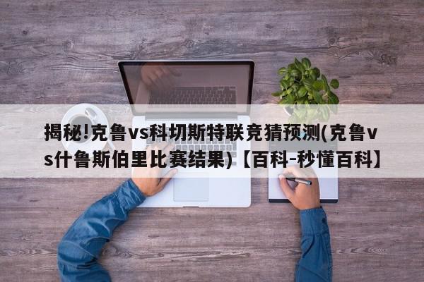 揭秘!克鲁vs科切斯特联竞猜预测(克鲁vs什鲁斯伯里比赛结果)【百科-秒懂百科】